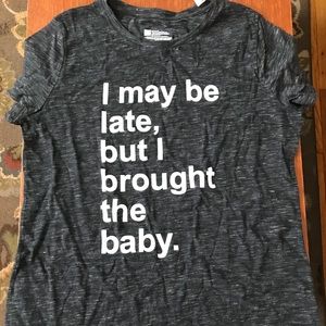 “I may be late but I brought the baby” t-shirt